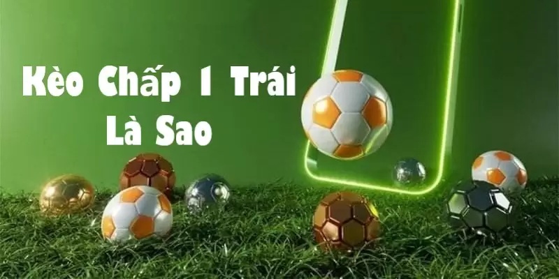 Kèo châu Á chấp 1 trái cực hấp dẫn